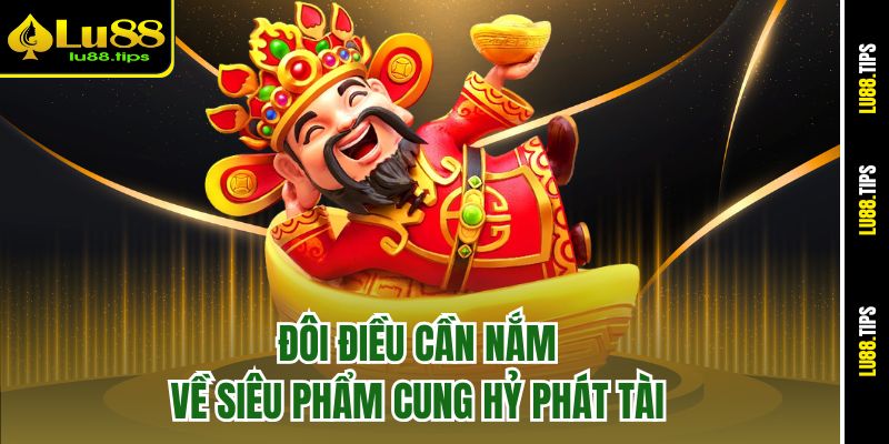 Đôi điều cần nắm về siêu phẩm Cung Hỷ Phát tài