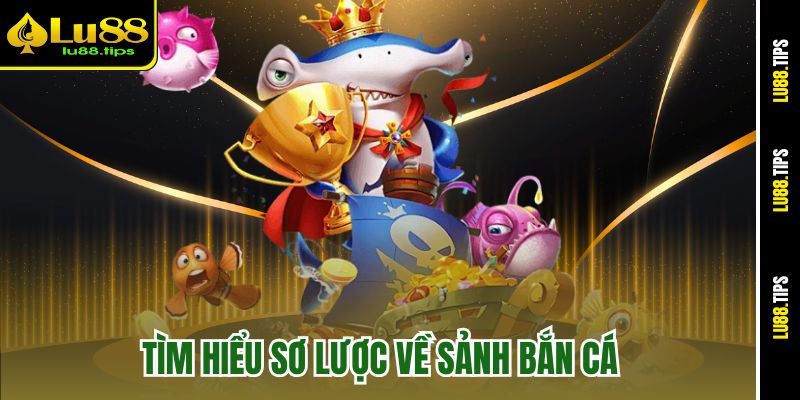Tìm hiểu sơ lược về sảnh bắn cá Lu88